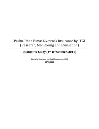 Pashu-Dhan Bima: Livestock Insurance by ITGI
   (Research, Monitoring and Evaluation)
     Qualitative Study (4th-8th October, 2010)

           Centre for Insurance and Risk Management, IFMR
                            10/20/2010
 