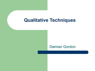 Qualitative Techniques Damian Gordon 