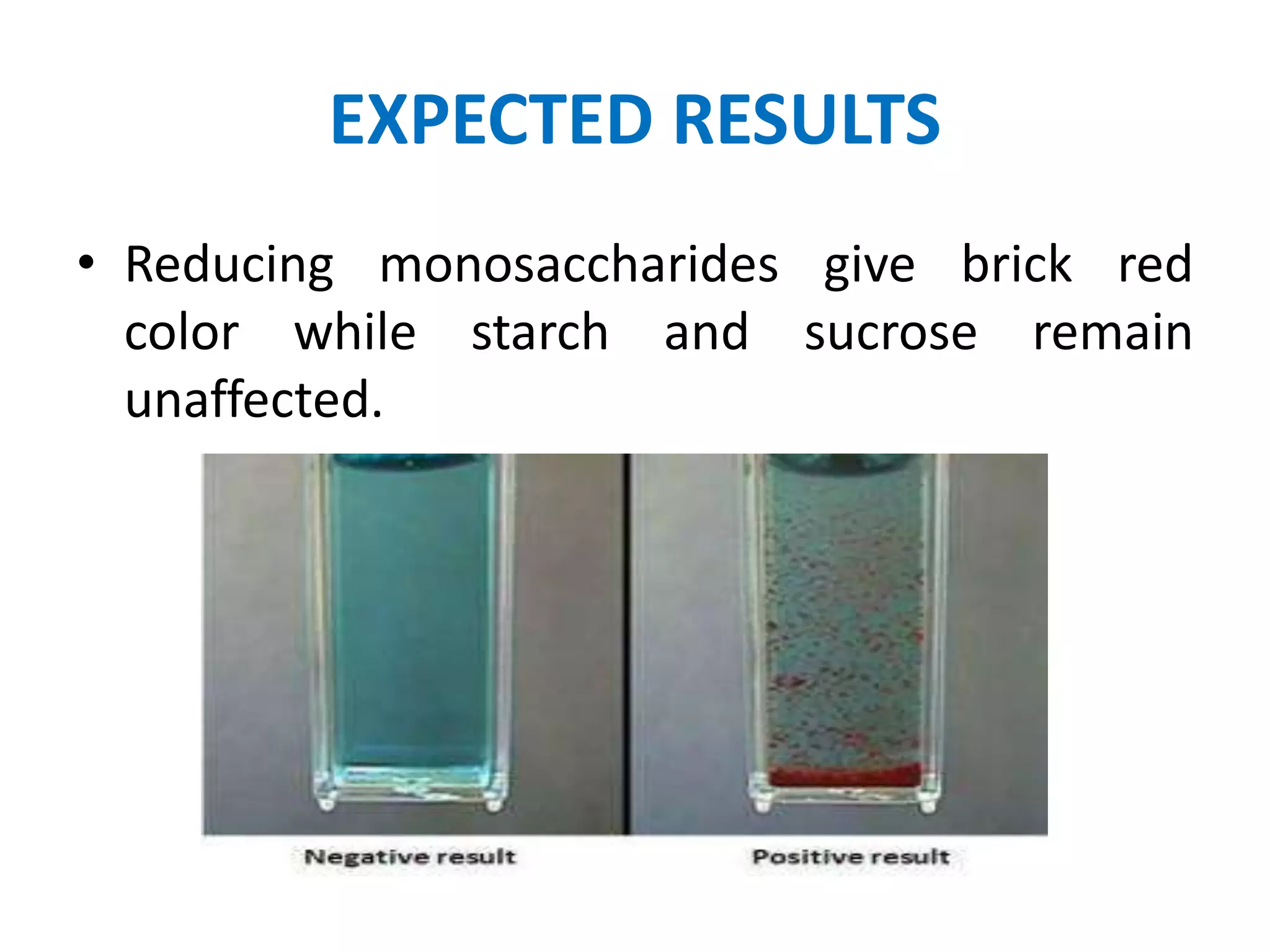 EXPECTED RESULTS
• Reducing monosaccharides give brick red
color while starch and sucrose remain
unaffected.
 