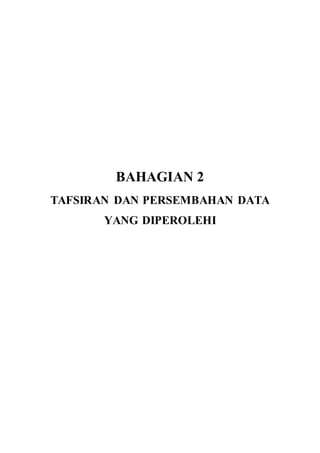 BAHAGIAN 2
TAFSIRAN DAN PERSEMBAHAN DATA
YANG DIPEROLEHI
 