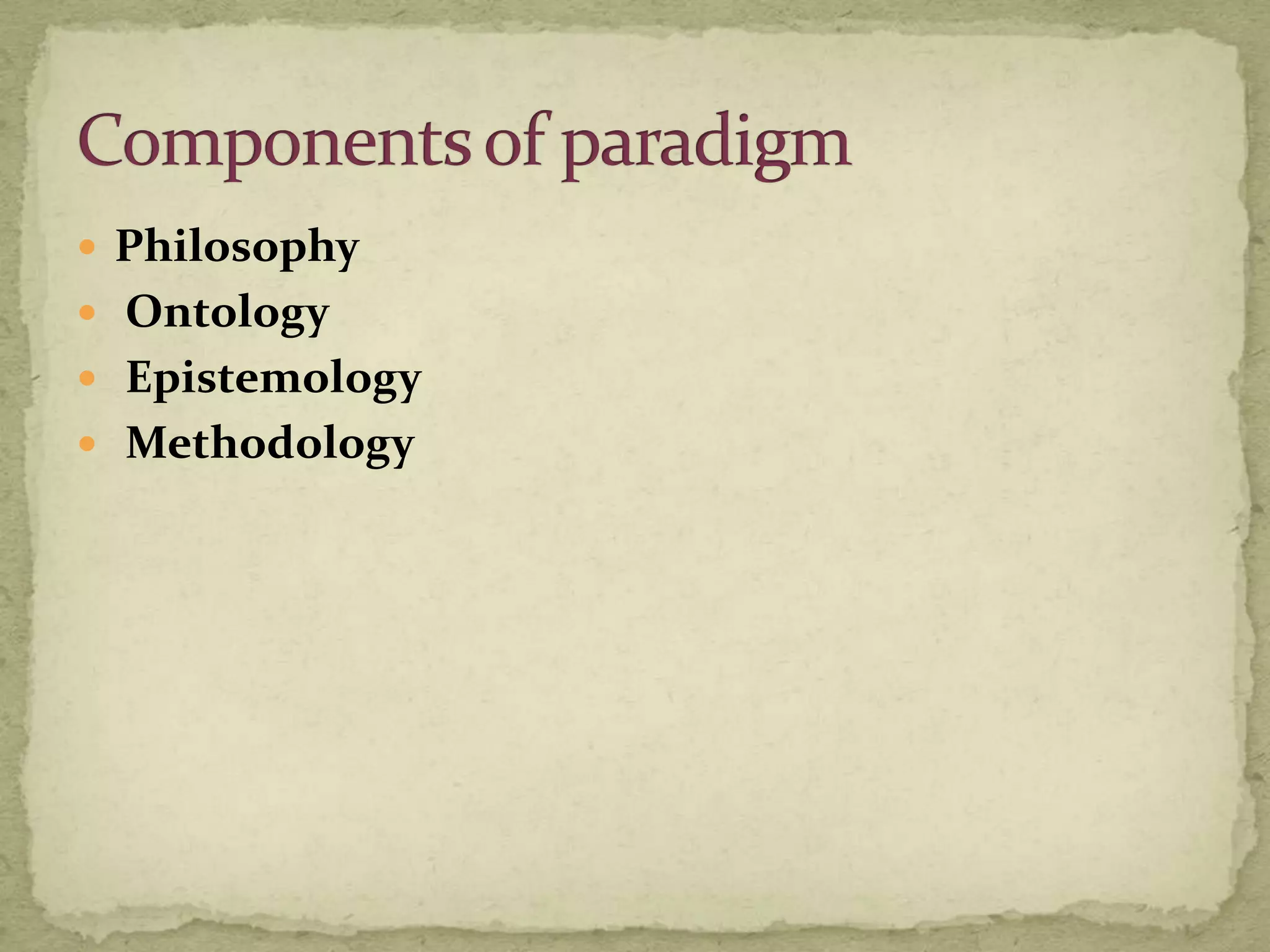  Philosophy
 Ontology
 Epistemology
 Methodology
 
