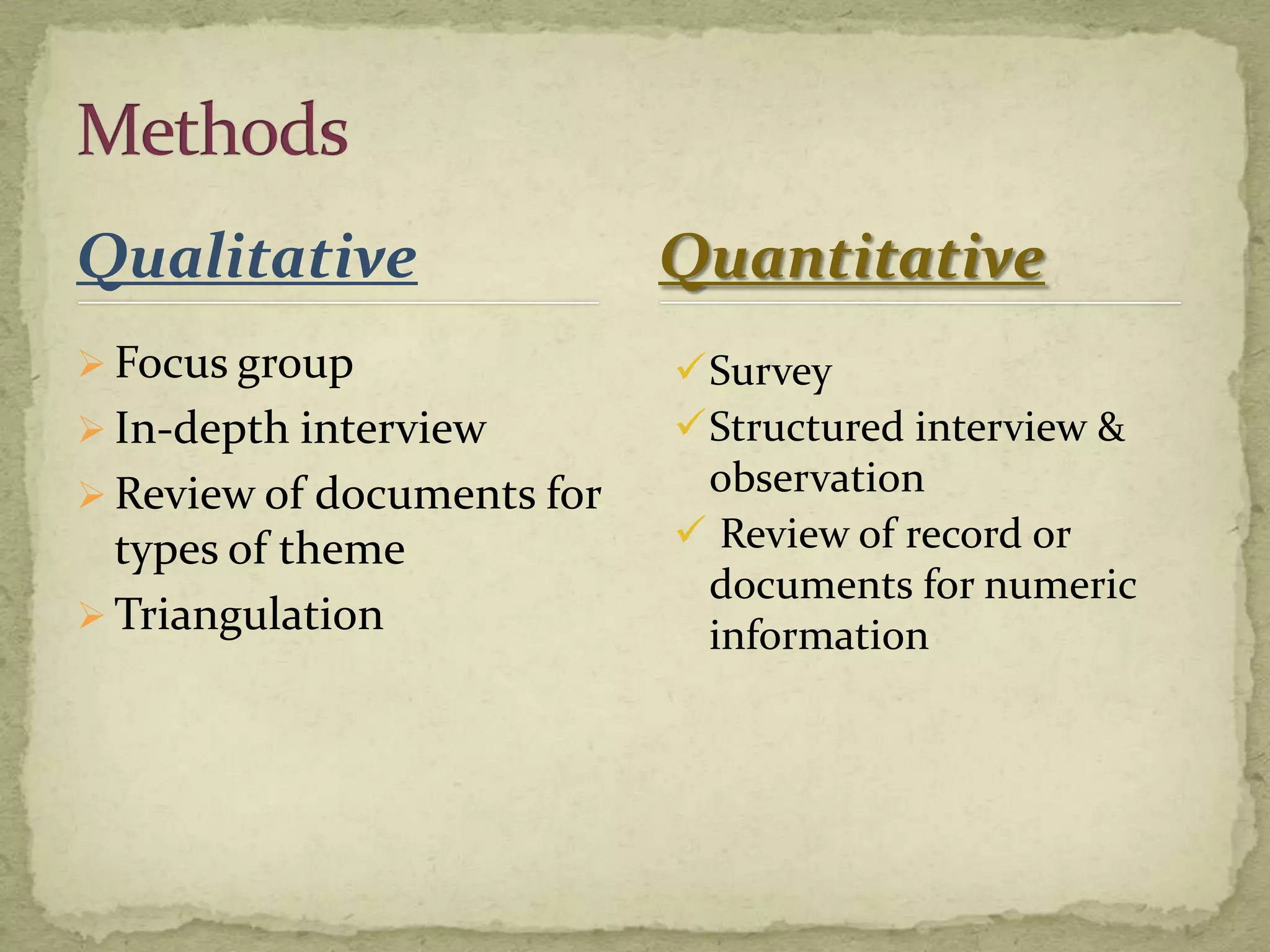 Qualitative                 Quantitative
 Focus group               Survey
 In-depth interview        Structured interview &
 Review of documents for    observation
  types of theme             Review of record or
                             documents for numeric
 Triangulation
                             information
 