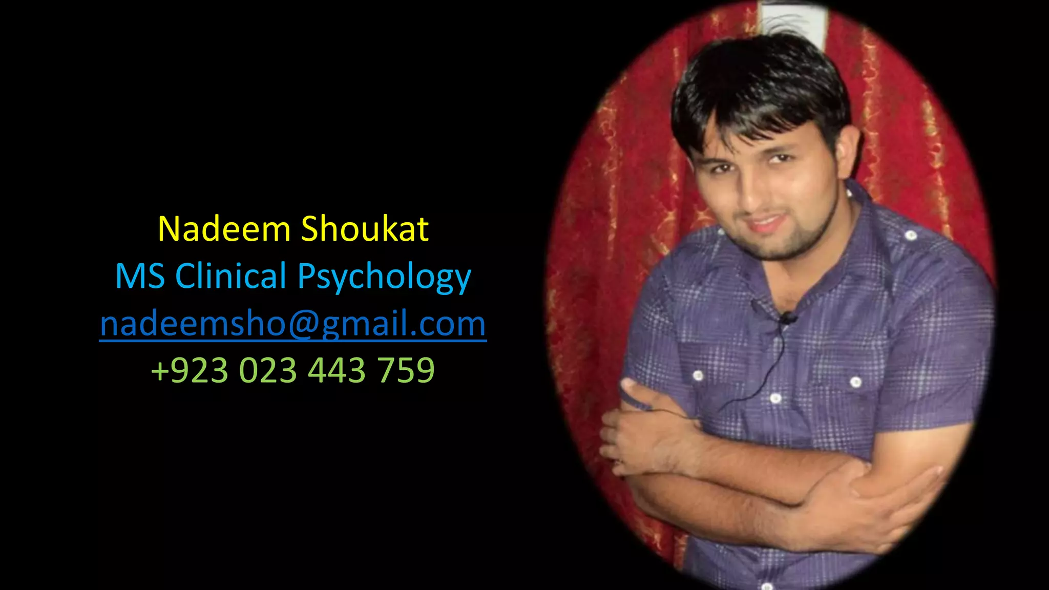 Nadeem Shoukat
MS Clinical Psychology
nadeemsho@gmail.com
+923 023 443 759
 