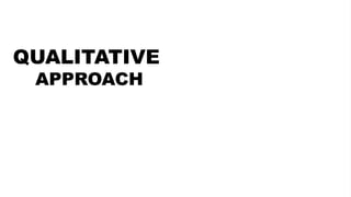 QUALITATIVE
APPROACH
QUANTITATIVE
APPROACH
 