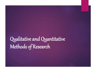 Qualitative and Quantitative
Methods of Research
 