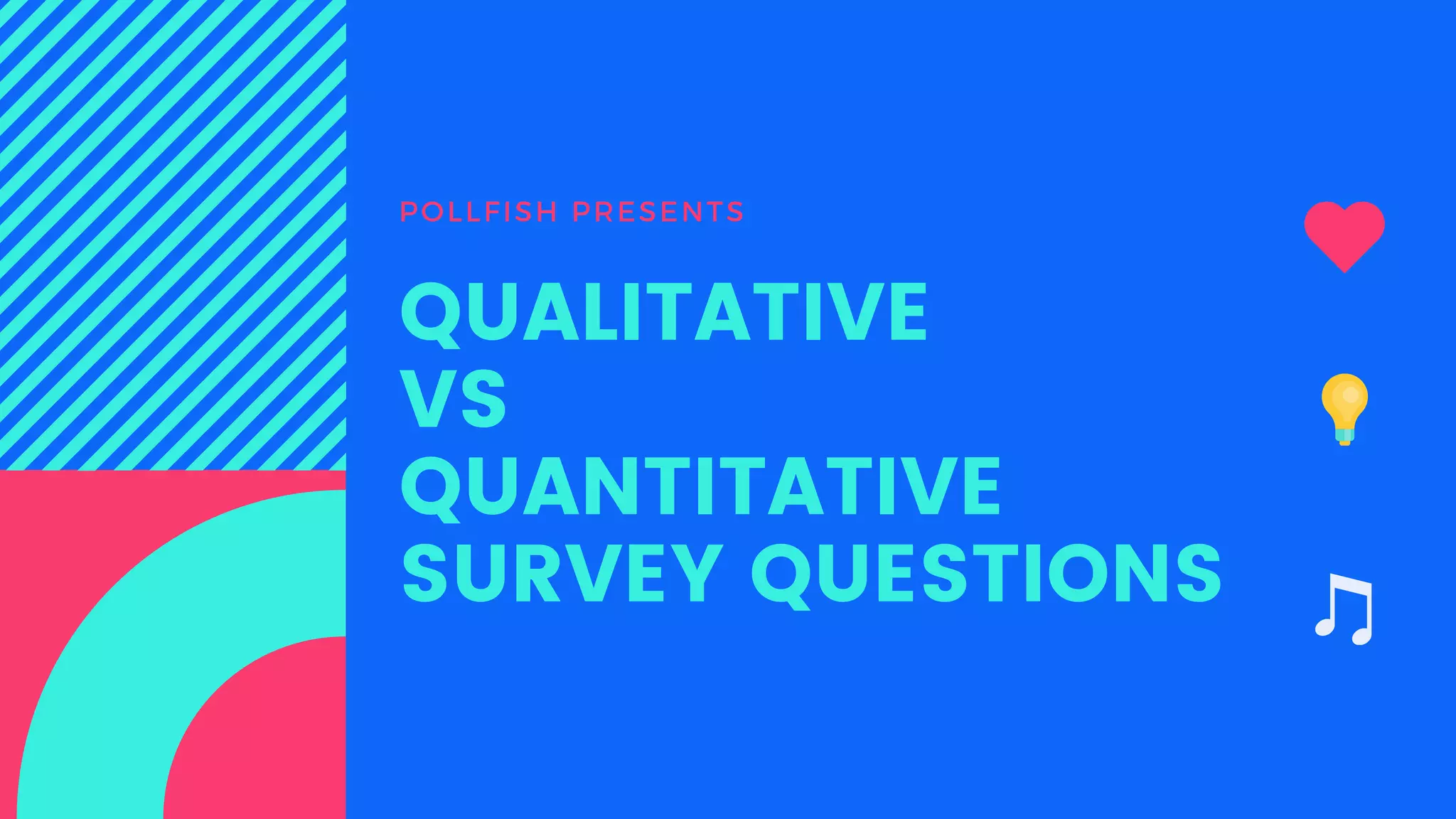 POLLFISH PRESENTS
QUALITATIVE
VS
QUANTITATIVE
SURVEY QUESTIONS
 