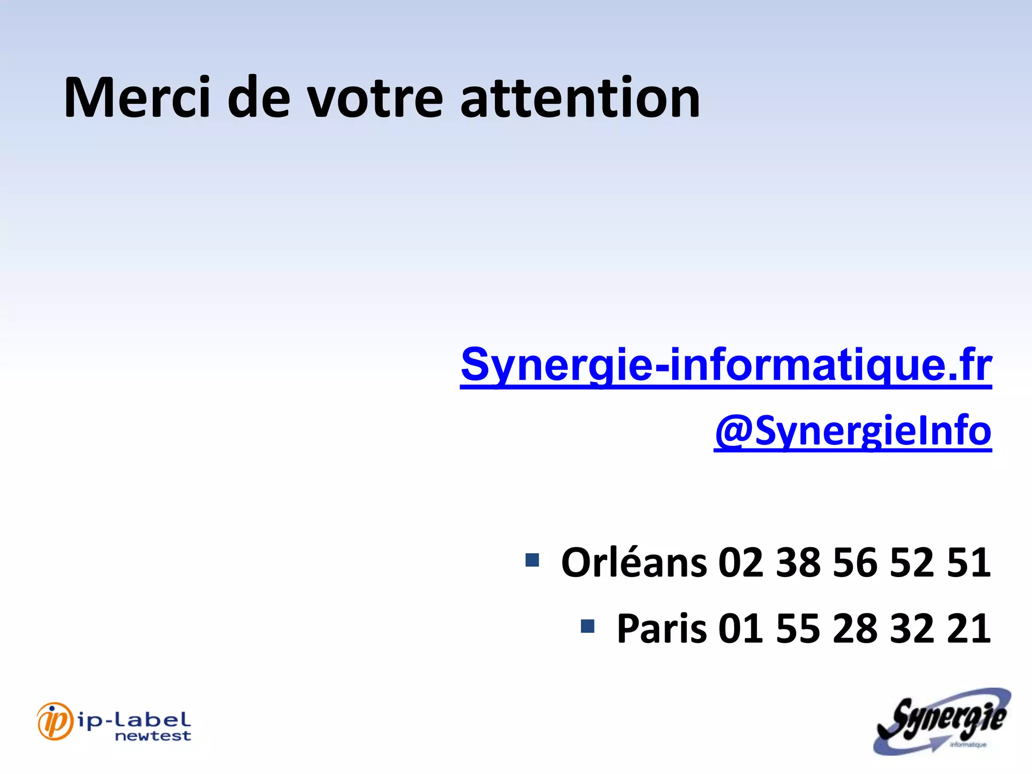 Merci de votre attention



              Synergie-informatique.fr
                         @SynergieInfo

                  Orléans 02 38 56 52 51
                     Paris 01 55 28 32 21
 