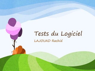 Tests du Logiciel
LAJOUAD Rachid
 