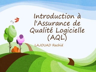 Introduction à
l'Assurance de
Qualité Logicielle
(AQL)
LAJOUAD Rachid
 