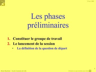 Rôle du  secrétaire  Il est responsable de la prise en note des idées La prise de notes se fait souvent sur un tableau, sur un paper-board ou sur un PC avec vidéoprojecteur  (tout le monde peut suivre les idées + on peut repartir avec la page) Attention ! Le secrétaire note systématiquement toutes les idées,  il ne les critique jamais  Rémi Bachelet – Ecole Centrale de Lille Source  http://www.wildstang.org/gallery2/d/14891-2/2004-01-14+Brainstorming+003.jpg   