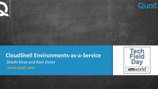 CloudShell Environments-as-a-Service
Shashi Kiran and Roni Dover
www.quali.com
 