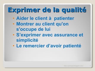 Aider le client à  patienter Montrer au client qu'on s'occupe de lui S’exprimer avec assurance et simplicité Le remercier d’avoir patienté http://pchazal.blogspot.com/ Exprimer de la qualité 