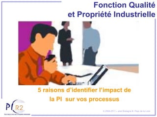 Fonction Qualité
          et Propriété Industrielle




5 raisons d’identifier l’impact de
    la PI sur vos processus
                       © 2004-2011 – arist Bretagne & Pays de la Loire
 