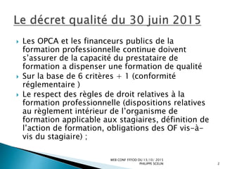  Les OPCA et les financeurs publics de la
formation professionnelle continue doivent
s’assurer de la capacité du prestata...