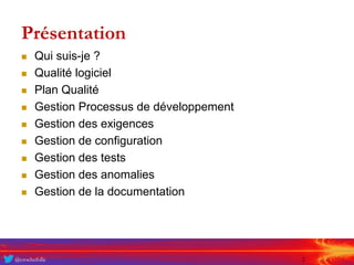 @crochefolle 2
Présentation
 Qui suis-je ?
 Qualité logiciel
 Plan Qualité
 Gestion Processus de développement
 Gesti...