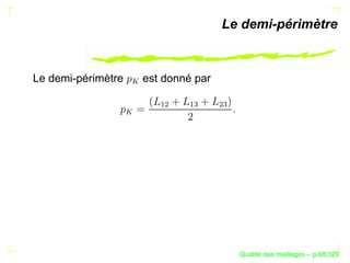 Le demi-périmètre


Le demi-périmètre       est donné par




                    

                          ¡¢


                                ¡


                                        ¢
                    




                                                   ´
                                             Qualite des maillages – p.68/329
 