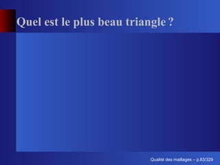 Quel est le plus beau triangle ?




                                 ´
                           Qualite des maillages – p.83/329
 