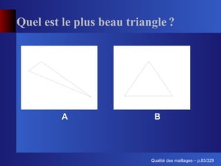 Quel est le plus beau triangle ?




         A                  B




                                 ´
                           Qualite des maillages – p.83/329
 