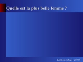 Quelle est la plus belle femme ?




                                ´
                          Qualite des maillages – p.87/329
 