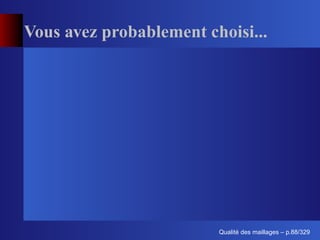 Vous avez probablement choisi...




                               ´
                         Qualite des maillages – p.88/329
 