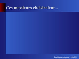 Ces messieurs choisiraient...




                                ´
                          Qualite des maillages – p.90/329
 