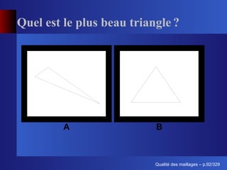 Quel est le plus beau triangle ?




         A                 B



                                 ´
                           Qualite des maillages – p.92/329
 