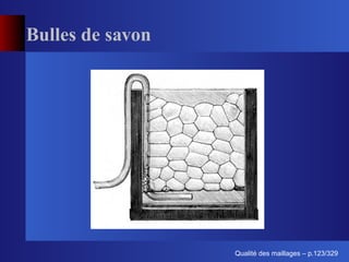 Bulles de savon




                        ´
                  Qualite des maillages – p.123/329
 