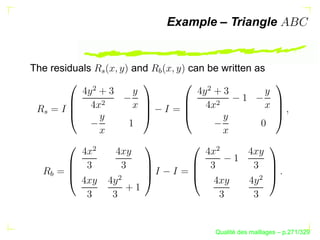 Example – Triangle


The residuals           and          can be written as




                              U
                T
            ¢




                                        ¢
                ¢




                                          ¢
  T




            ¢




                                          ¢
   U




                    ¢




                                                         ¢
                                                  ´
                                            Qualite des maillages – p.271/329
 