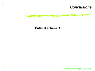 Conclusions




Enﬁn, il achève ! ! !




                              ´
                        Qualite des maillages – p.318/329
 