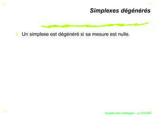 Simplexes dégénérés


Un simplexe est dégénéré si sa mesure est nulle.




                                           ´
                                     Qualite des maillages – p.319/329
 