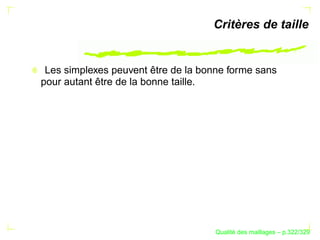 Critères de taille


 Les simplexes peuvent être de la bonne forme sans
pour autant être de la bonne taille.




                                           ´
                                     Qualite des maillages – p.322/329
 