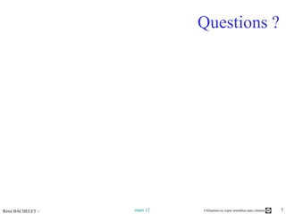 Questions ?




Rémi BACHELET –   mars 12   Utilisation ou copie interdites sans citation   7
 
