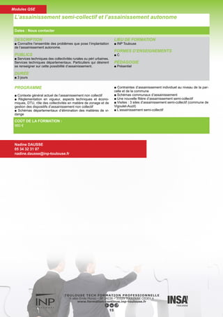* AMO : assistance à la maîtrise d’ouvrage
DESCRIPTION
■ Connaître les trois volets fondamentaux : la caractérisation,
l’impact sur le milieu, le traitement.
PUBLICS
■ Maîtres d’oeuvre, services techniques, bureaux d’études.
DURÉE
■ 2 jours
LIEU DE FORMATION
■ INP Toulouse
FORMES D’ENSEIGNEMENTS
■ C
PÉDAGOGIE
■ Présentiel
PROGRAMME
■ Les caractéristiques de la mission et la posture AMO :
- Le recueil des attentes du Maître d’ouvrage
- Repérage des enjeux du projet
- Le traitement de la demande
- Le cadrage de la mission
- Les conditions de la réussite
- Le montage du projet d’AMO
- La formalisation du cahier des charges
■ Les fondamentaux administratifs :
- La formalisation du contrat
- Les points de vigilance
■ Les fondamentaux juridiques :
- La commande publique
- Points de vigilance précontentieux
■ Les fondamentaux techniques :
- Techniques utilisables pour gérer le temps de pluie dans une
démarche de Développement Durable
- Exemples
■ Exemples :
exemples de réalisation d’une AMO
L’assistance à la maîtrise d’ouvrage et l’assainissement des collectivités
Dates : Nous contacter
Nadine DAUSSE
05 34 32 31 07
nadine.dausse@inp-toulouse.fr
COÛT DE LA FORMATION :
960 €
16
Modules QSE
 