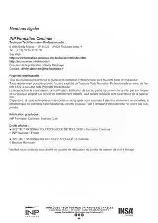 Plan d’accès aux sites
6 allée Emile Monso
BP 34038
31029 Toulouse cedex
(+ 33) 05 34 32 31 08
contact@toulousetech-formation.fr
Pour toutes informations complémentaires concernant nos formations, n'hésitez pas à nous contacter.
INSA TOULOUSE
INP-TOULOUSE
INP-ENSAT
INP-ENSEEIHT
INP-ENSIACET
www.formation-continue.inp-toulouse.fr
 