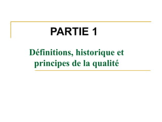 Définitions, historique et
principes de la qualité
PARTIE 1
 