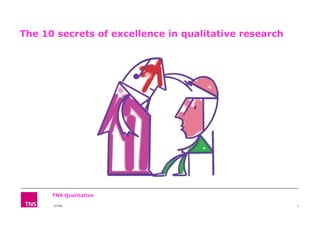 The 10 secrets of excellence in qualitative research
©TNS 1
TNS Qualitative
©TNS
 