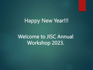 Happy New Year!!!
Welcome to JISC Annual
Workshop 2023.
 