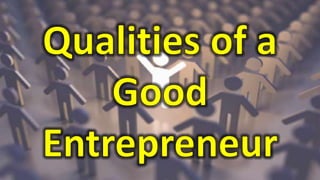 Qualities of a Good Entrepreneur EPP/ Entrepreneurship 6