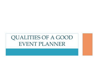 QUALITIES OF A GOOD
  EVENT PLANNER
 