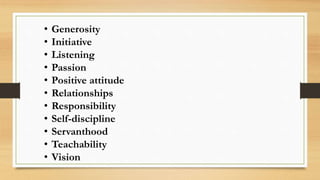 • Generosity
• Initiative
• Listening
• Passion
• Positive attitude
• Relationships
• Responsibility
• Self-discipline
• S...