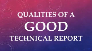 QUALITIES OF A
GOOD
TECHNICAL REPORT
 
