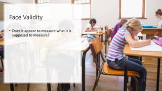 Face Validity
• Does it appear to measure what it is
supposed to measure?
 