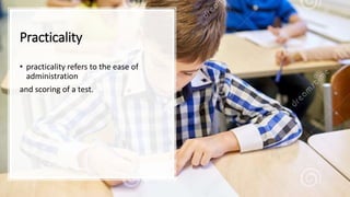 Practicality
• practicality refers to the ease of
administration
and scoring of a test.
 