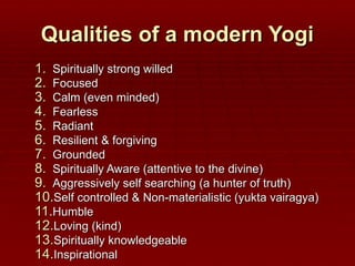 Qualities of a modern Yogi ,[object Object],[object Object],[object Object],[object Object],[object Object],[object Object],[object Object],[object Object],[object Object],[object Object],[object Object],[object Object],[object Object],[object Object]