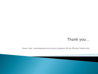 Thank you…
Source: http://teaching.about.com/od/pd/a/Qualities-Of-An-Effective-Teacher.htm