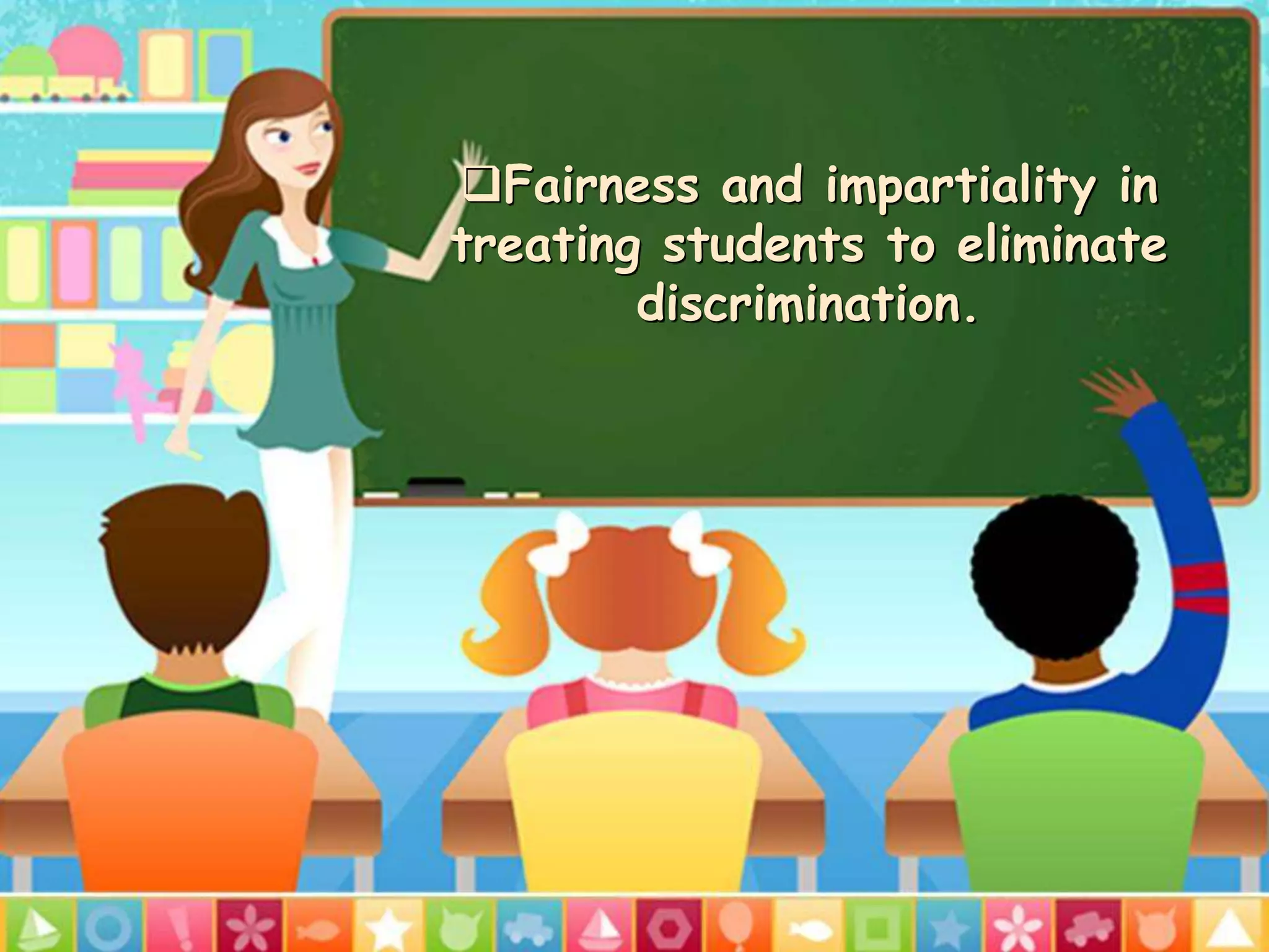 Fairness and impartiality in
treating students to eliminate
discrimination.