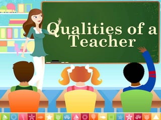 Qualities of a
Teacher

 