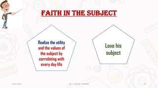 Faith in the subject
Realize the utility
and the values of
the subject by
correlating with
every day life
Love his
subject
20-07-2023 17
DR. C. BEULAH JAYARANI
 