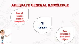 Adequate general knowledge
All
rounder
Know all
current
events of
everyday life
Basic
knowledge of
other school
subjects
20-07-2023 22
DR. C. BEULAH JAYARANI
 