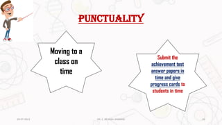 punctuality
Moving to a
class on
time
Submit the
achievement test
answer papers in
time and give
progress cards to
students in time
20-07-2023 24
DR. C. BEULAH JAYARANI
 